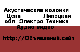 Акустические колонки › Цена ­ 1 700 - Липецкая обл. Электро-Техника » Аудио-видео   